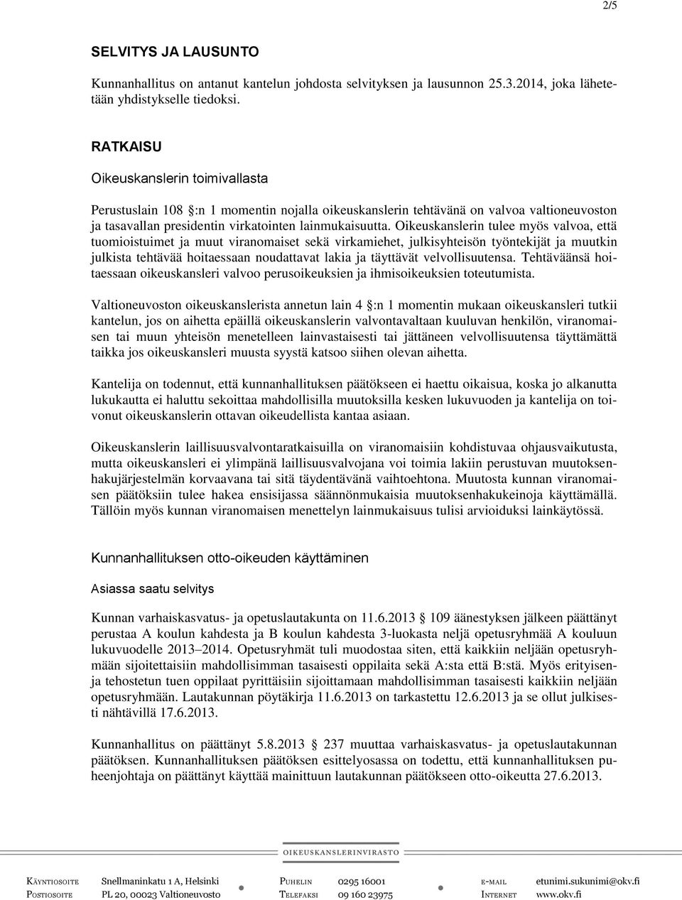Oikeuskanslerin tulee myös valvoa, että tuomioistuimet ja muut viranomaiset sekä virkamiehet, julkisyhteisön työntekijät ja muutkin julkista tehtävää hoitaessaan noudattavat lakia ja täyttävät