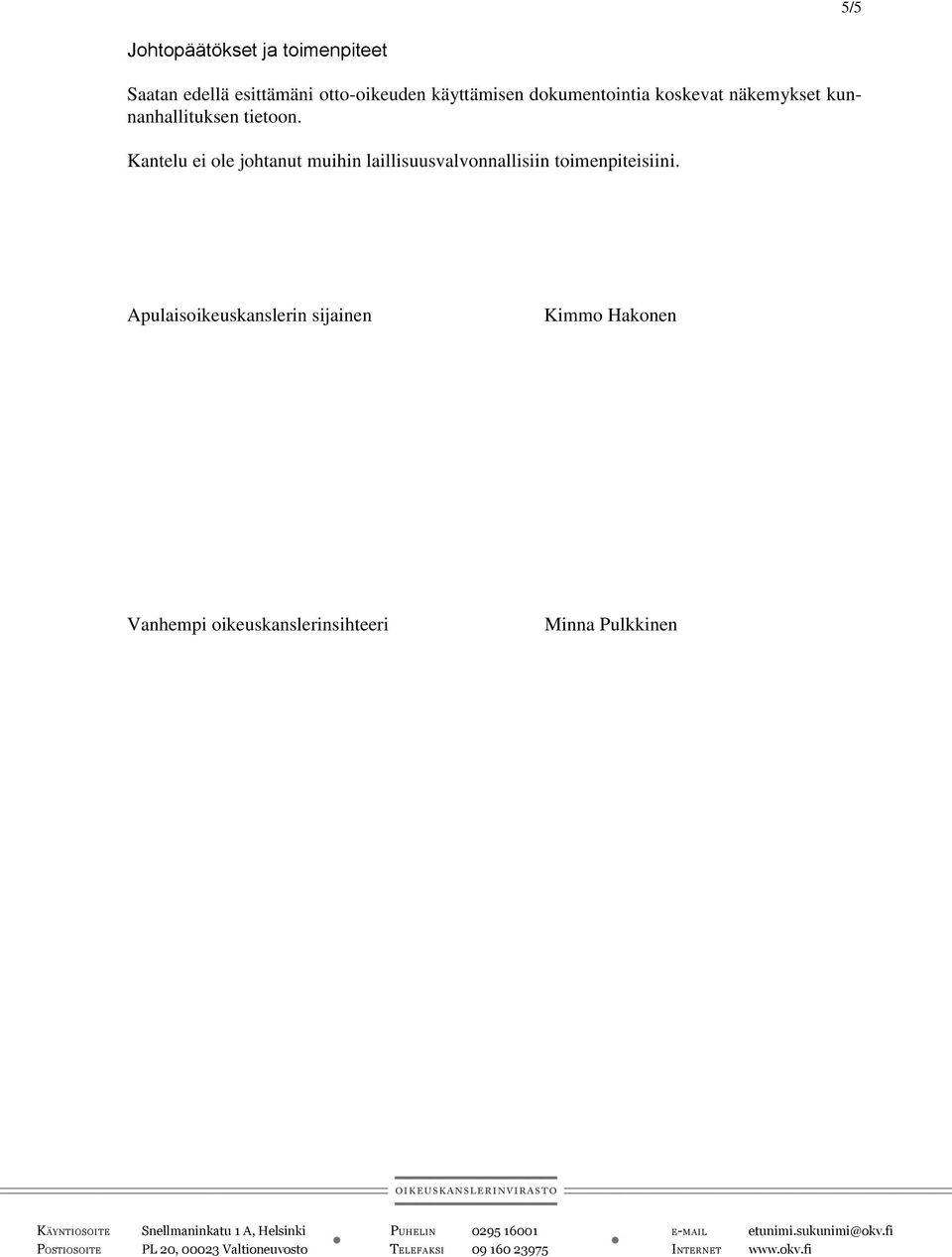 Kantelu ei ole johtanut muihin laillisuusvalvonnallisiin toimenpiteisiini.