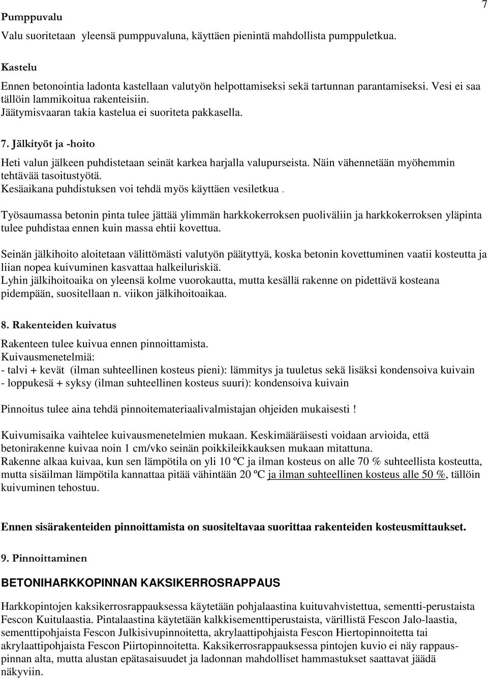 Näin vähennetään myöhemmin tehtävää tasoitustyötä. Kesäaikana puhdistuksen voi tehdä myös käyttäen vesiletkua.