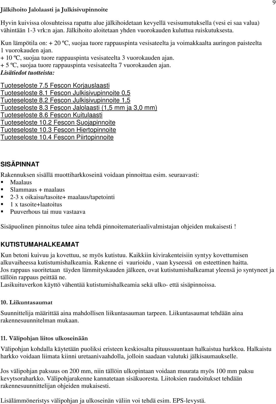 + 5 ºC, suojaa tuore rappauspinta vesisateelta 7 vuorokauden ajan. Lisätiedot tuotteista: Tuoteseloste 7.5 Fescon Korjauslaasti Tuoteseloste 8.1 Fescon Julkisivupinnoite 0,5 Tuoteseloste 8.