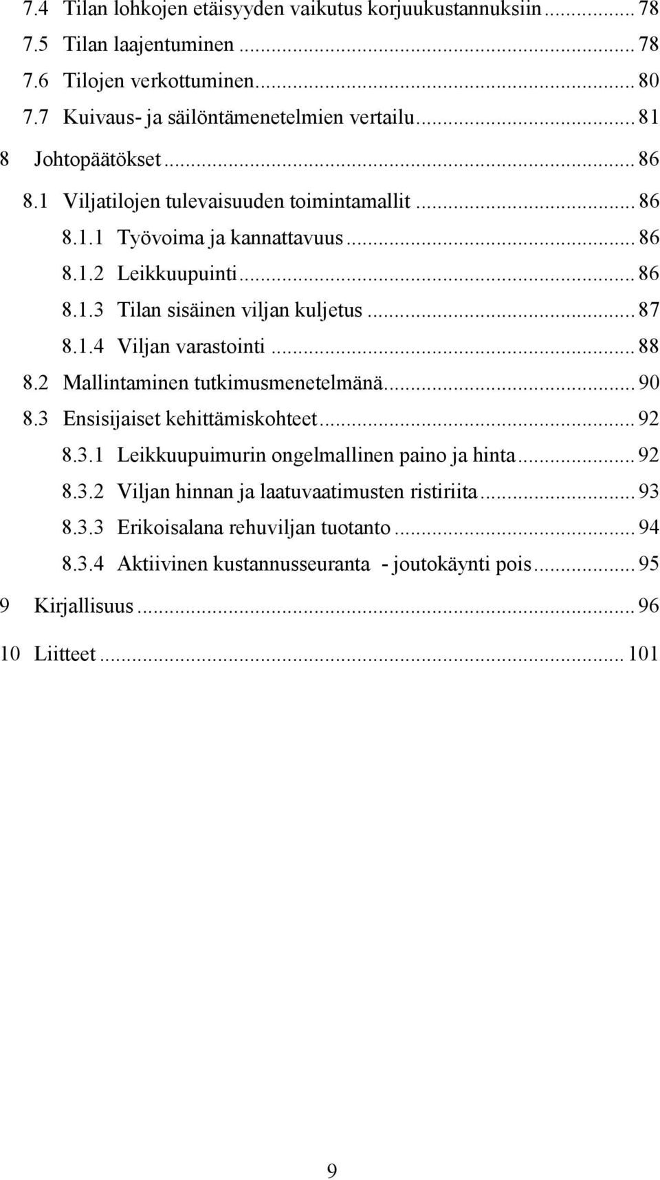 .. 87 8.1.4 Viljan varastointi... 88 8.2 Mallintaminen tutkimusmenetelmänä... 90 8.3 Ensisijaiset kehittämiskohteet... 92 8.3.1 Leikkuupuimurin ongelmallinen paino ja hinta... 92 8.3.2 Viljan hinnan ja laatuvaatimusten ristiriita.