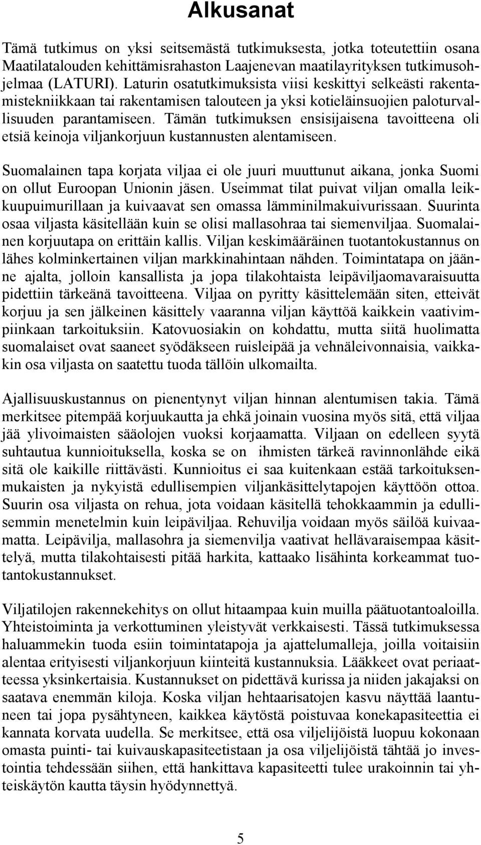 Tämän tutkimuksen ensisijaisena tavoitteena oli etsiä keinoja viljankorjuun kustannusten alentamiseen.