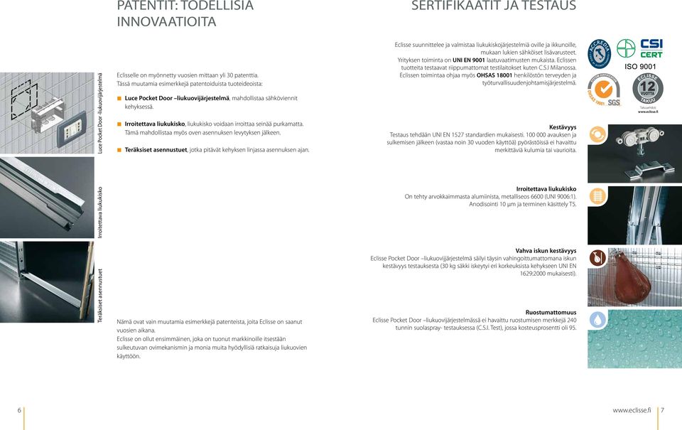 Irroitettava liukukisko, liukukisko voidaan irroittaa seinää purkamatta. Tämä mahdollistaa myös oven asennuksen levytyksen jälkeen.