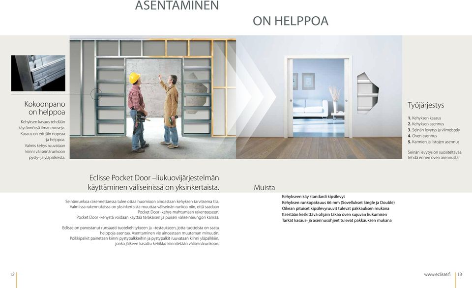 Eclisse Pocket Door liukuovijärjestelmän käyttäminen väliseinissä on yksinkertaista. Seinänrunkoa rakennettaessa tulee ottaa huomioon ainoastaan kehyksen tarvitsema tila.