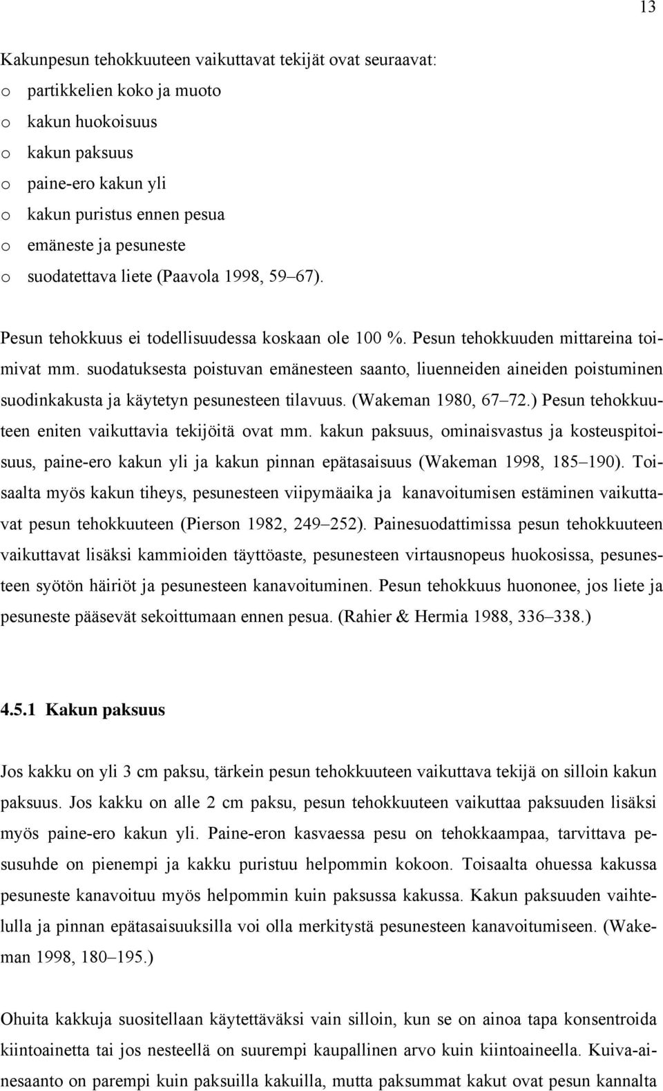 suodatuksesta poistuvan emänesteen saanto, liuenneiden aineiden poistuminen mivat suodinkakusta ja käytetyn pesunesteen tilavuus. (Wakeman 1980, 67 72.