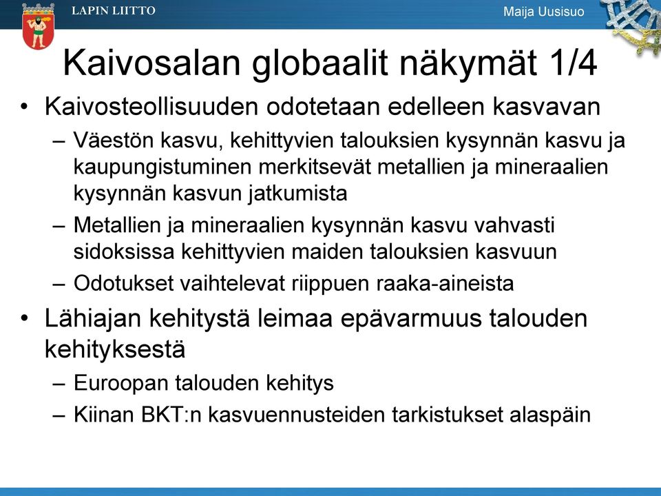 kysynnän kasvu vahvasti sidoksissa kehittyvien maiden talouksien kasvuun Odotukset vaihtelevat riippuen raaka-aineista