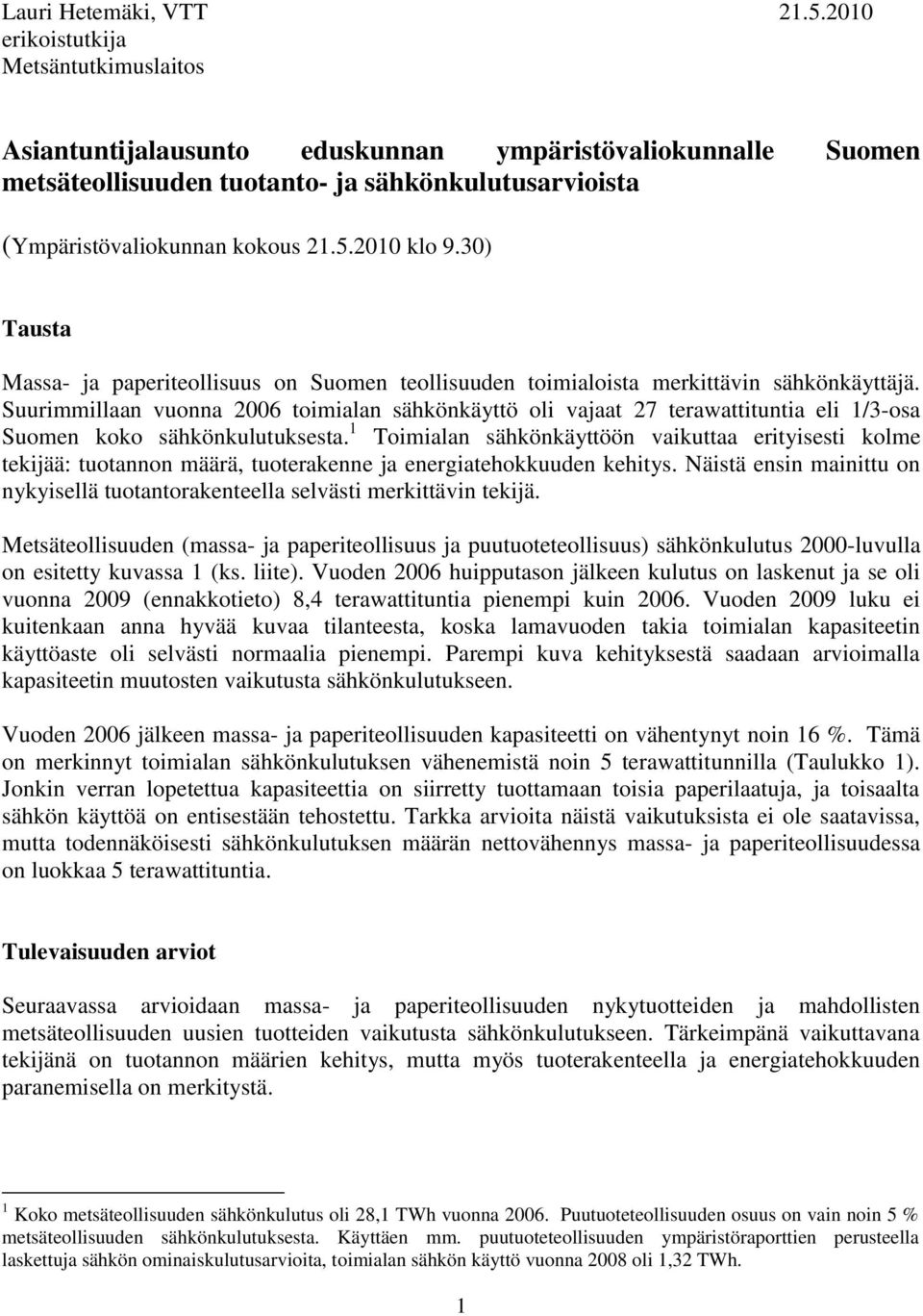 2010 klo 9.30) Tausta Massa- ja paperiteollisuus on Suomen teollisuuden toimialoista merkittävin sähkönkäyttäjä.