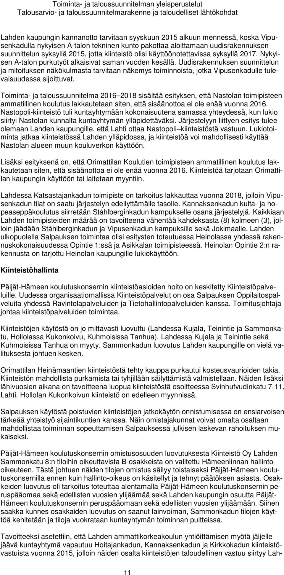 Nykyisen A-talon purkutyöt alkaisivat saman vuoden kesällä. Uudisrakennuksen suunnittelun ja mitoituksen näkökulmasta tarvitaan näkemys toiminnoista, jotka Vipusenkadulle tulevaisuudessa sijoittuvat.