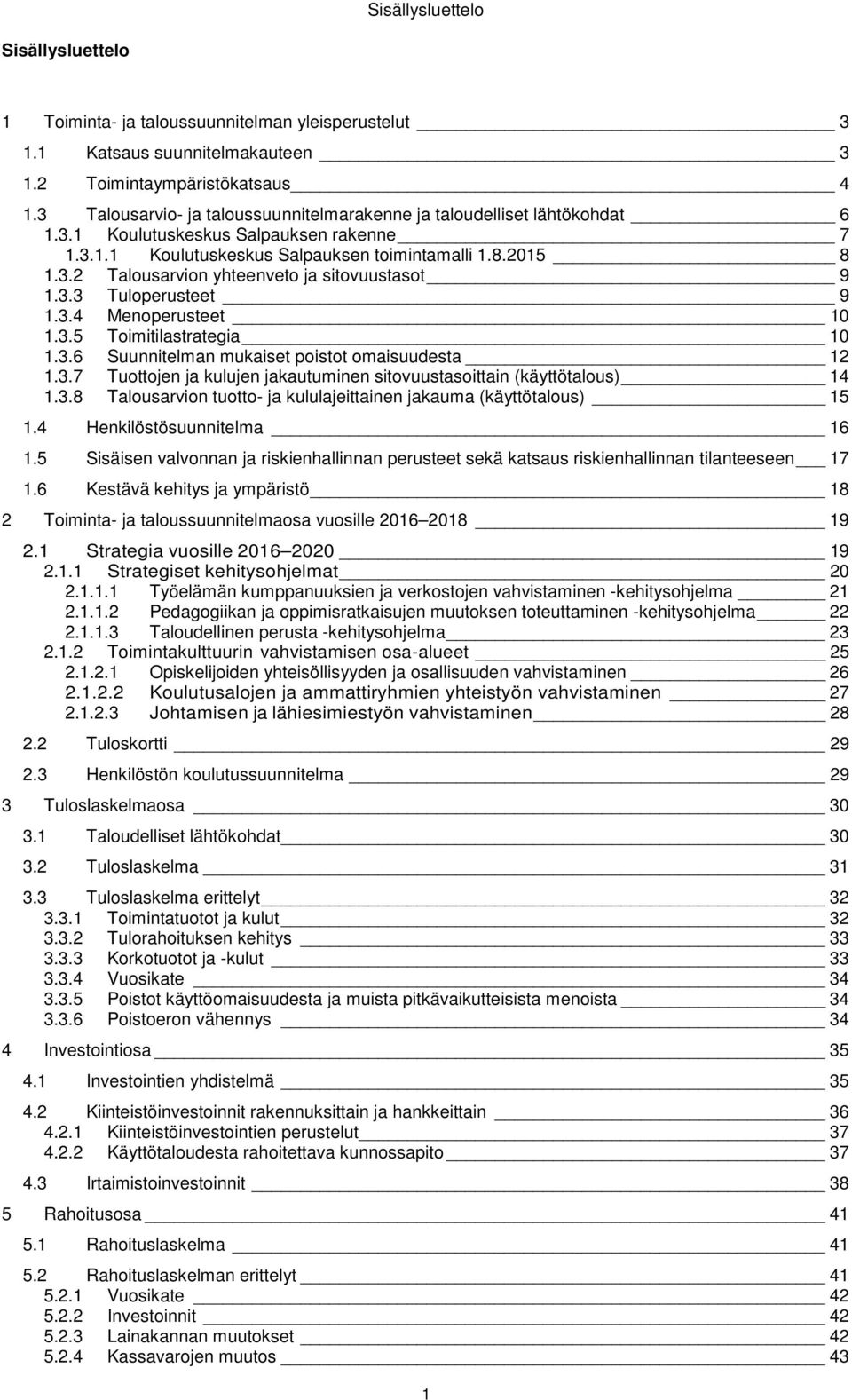 3.3 Tuloperusteet 9 1.3.4 Menoperusteet 10 1.3.5 Toimitilastrategia 10 1.3.6 Suunnitelman mukaiset poistot omaisuudesta 12 1.3.7 Tuottojen ja kulujen jakautuminen sitovuustasoittain (käyttötalous) 14 1.