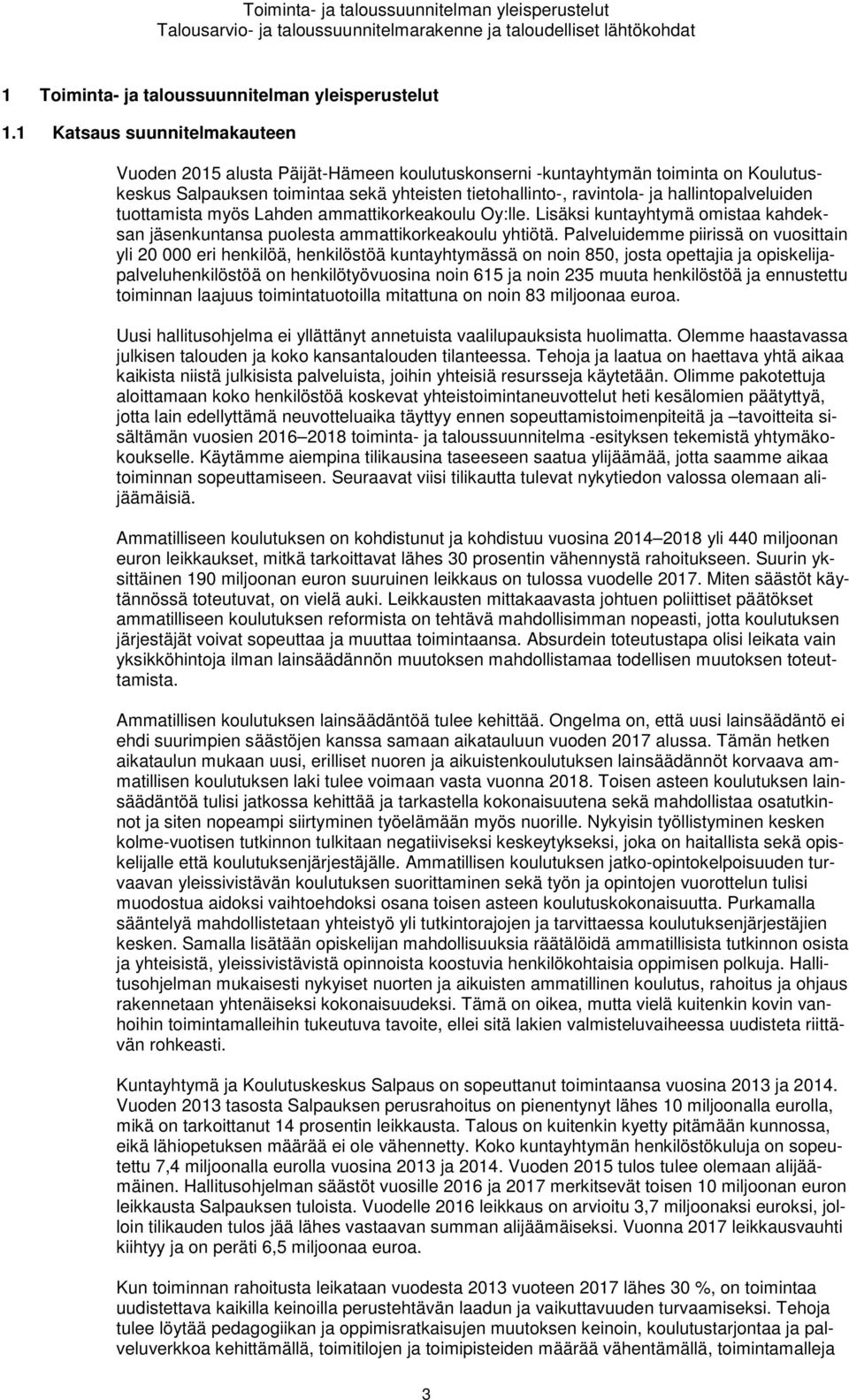 hallintopalveluiden tuottamista myös Lahden ammattikorkeakoulu Oy:lle. Lisäksi kuntayhtymä omistaa kahdeksan jäsenkuntansa puolesta ammattikorkeakoulu yhtiötä.