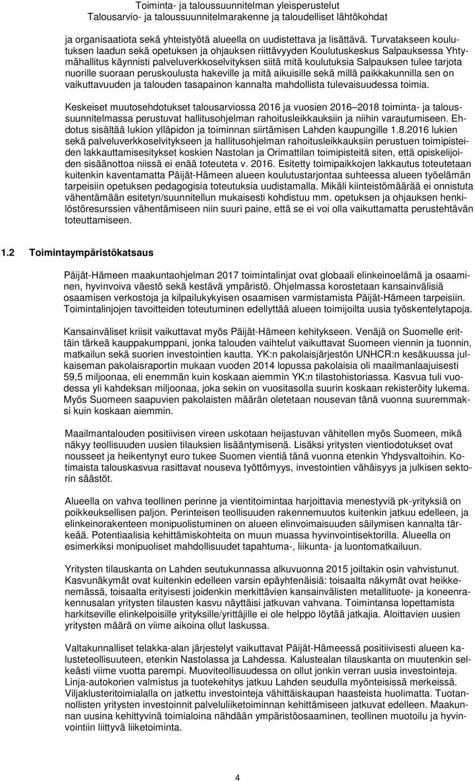 nuorille suoraan peruskoulusta hakeville ja mitä aikuisille sekä millä paikkakunnilla sen on vaikuttavuuden ja talouden tasapainon kannalta mahdollista tulevaisuudessa toimia.