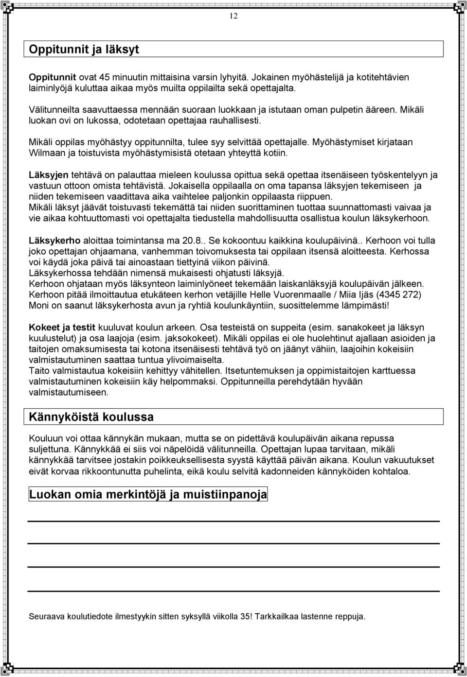 Mikäli oppilas myöhästyy oppitunnilta, tulee syy selvittää opettajalle. Myöhästymiset kirjataan Wilmaan ja toistuvista myöhästymisistä otetaan yhteyttä kotiin.