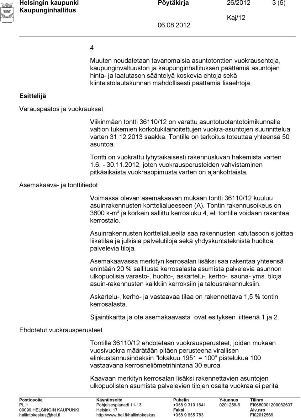 Viikinmäen tontti 36110/12 on varattu asuntotuotantotoimikunnalle valtion tukemien korkotukilainoitettujen vuokra-asuntojen suunnittelua varten 31.12.2013 saakka.