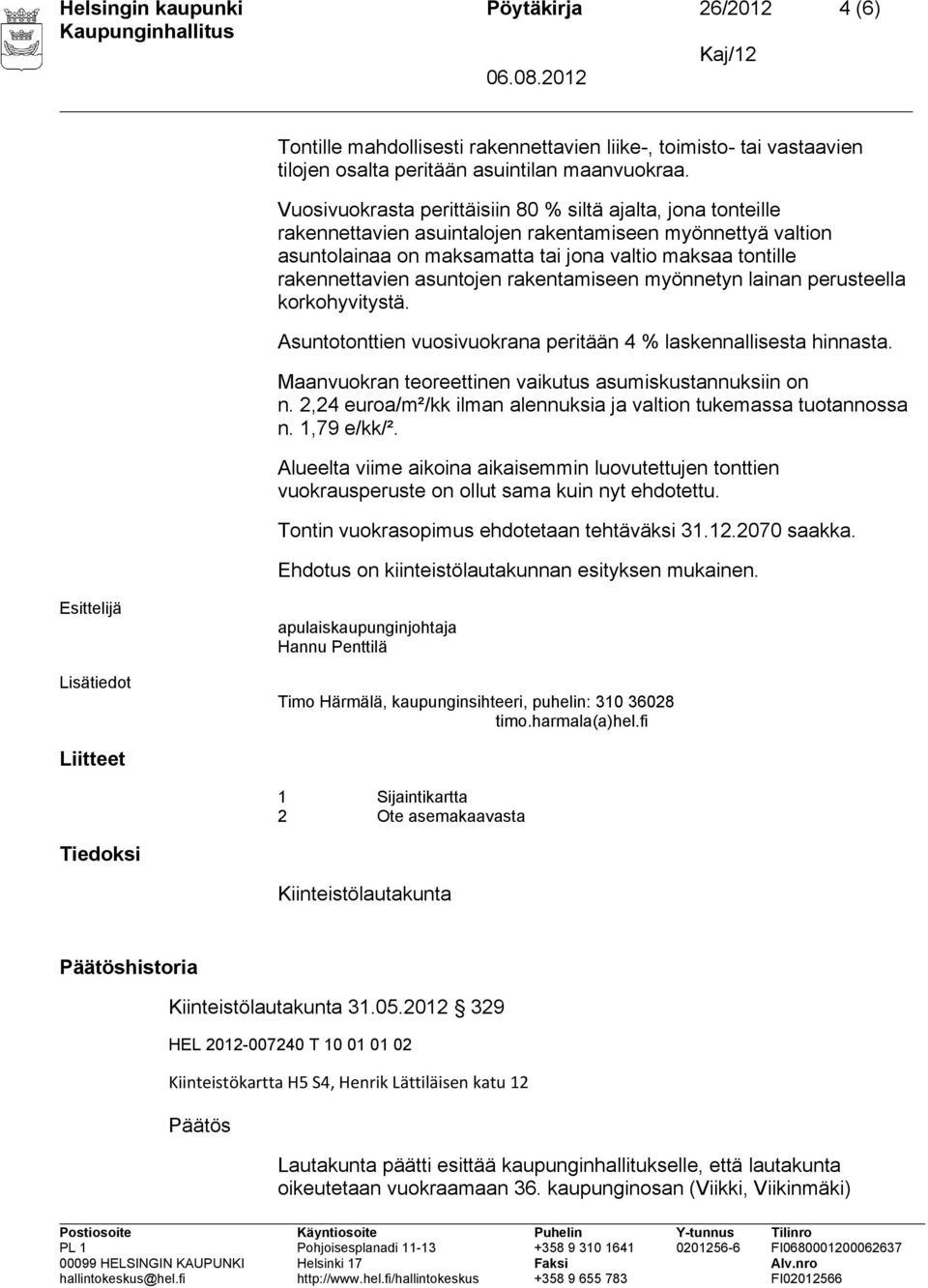 Asuntotonttien vuosivuokrana peritään 4 % laskennallisesta hinnasta. Maanvuokran teoreettinen vaikutus asumiskustannuksiin on n. 2,24 euroa/m²/kk ilman alennuksia ja valtion tukemassa tuotannossa n.