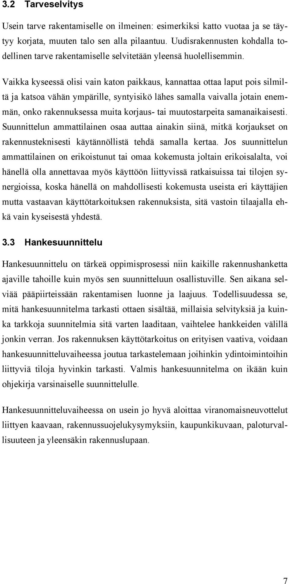 Vaikka kyseessä olisi vain katon paikkaus, kannattaa ottaa laput pois silmiltä ja katsoa vähän ympärille, syntyisikö lähes samalla vaivalla jotain enemmän, onko rakennuksessa muita korjaus- tai