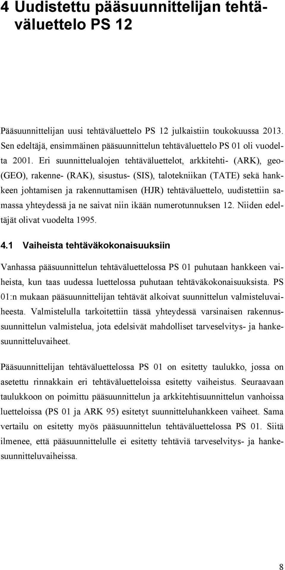 Eri suunnittelualojen tehtäväluettelot, arkkitehti- (ARK), geo- (GEO), rakenne- (RAK), sisustus- (SIS), talotekniikan (TATE) sekä hankkeen johtamisen ja rakennuttamisen (HJR) tehtäväluettelo,