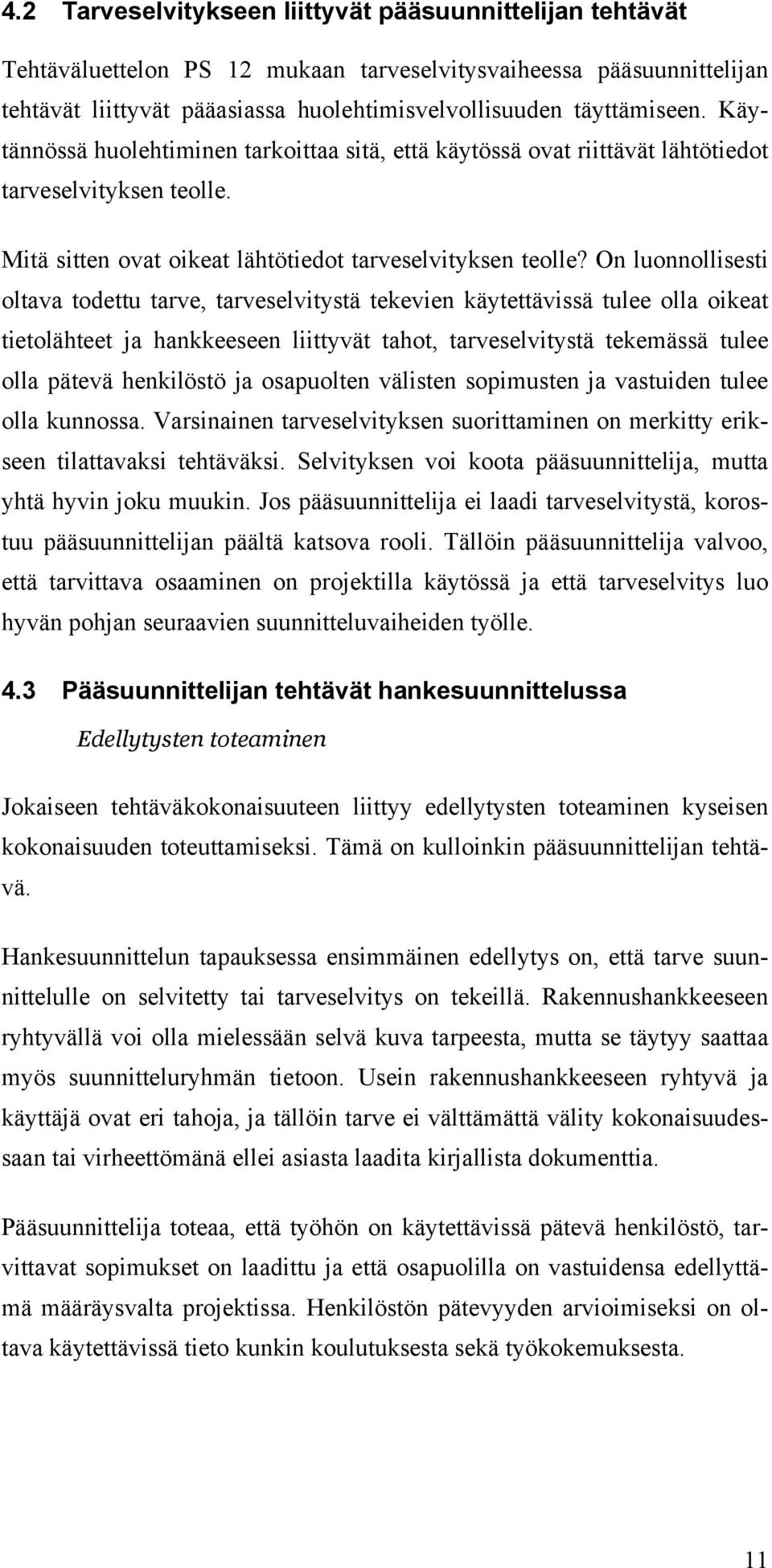 On luonnollisesti oltava todettu tarve, tarveselvitystä tekevien käytettävissä tulee olla oikeat tietolähteet ja hankkeeseen liittyvät tahot, tarveselvitystä tekemässä tulee olla pätevä henkilöstö ja