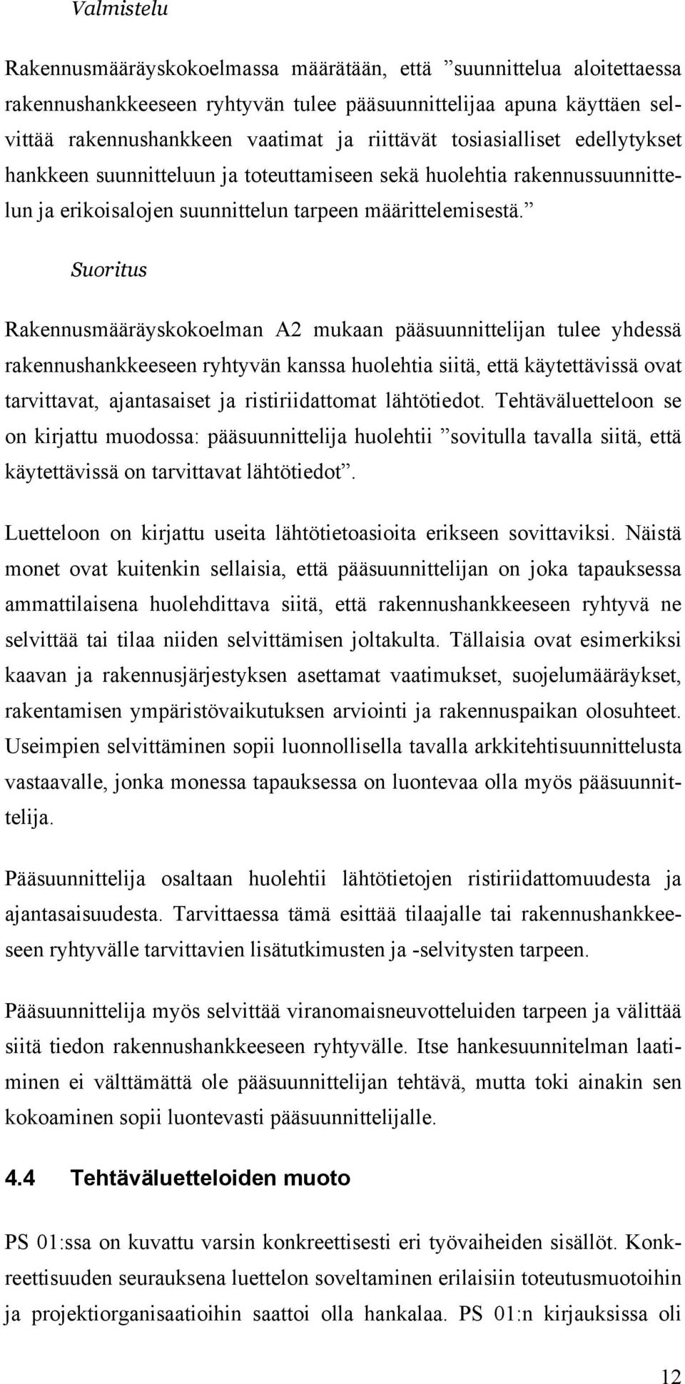 Suoritus Rakennusmääräyskokoelman A2 mukaan pääsuunnittelijan tulee yhdessä rakennushankkeeseen ryhtyvän kanssa huolehtia siitä, että käytettävissä ovat tarvittavat, ajantasaiset ja ristiriidattomat