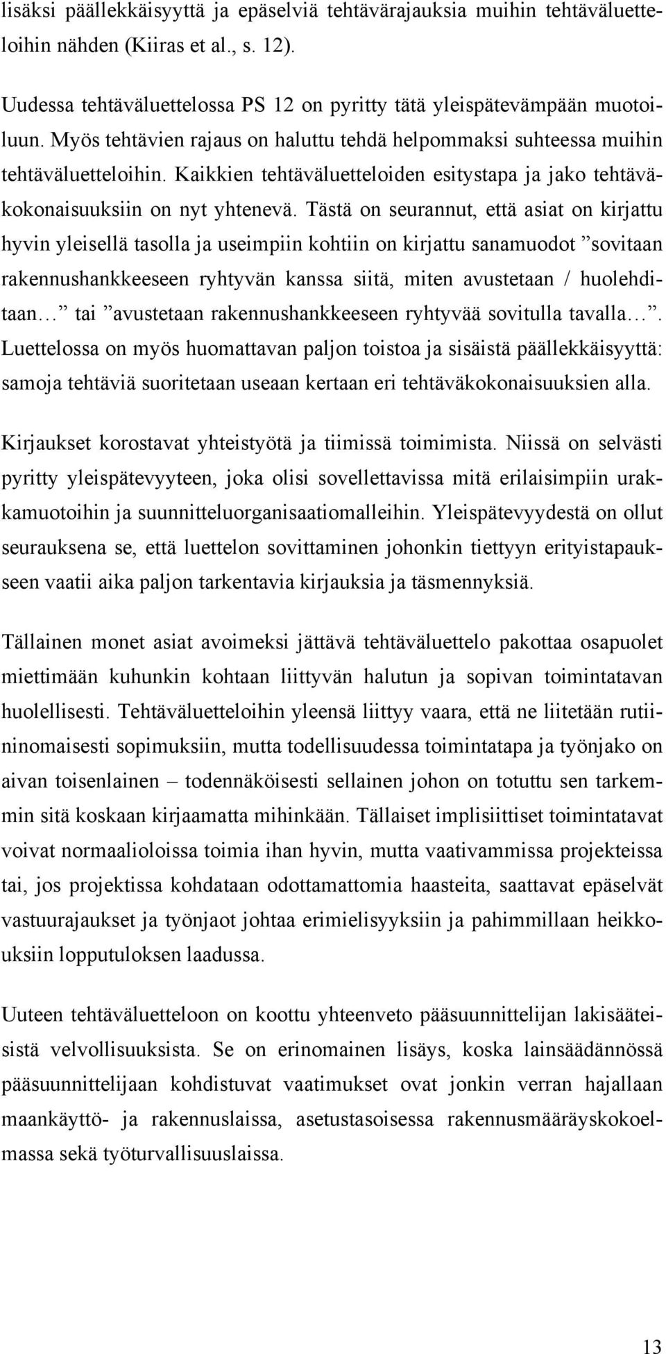 Tästä on seurannut, että asiat on kirjattu hyvin yleisellä tasolla ja useimpiin kohtiin on kirjattu sanamuodot sovitaan rakennushankkeeseen ryhtyvän kanssa siitä, miten avustetaan / huolehditaan tai