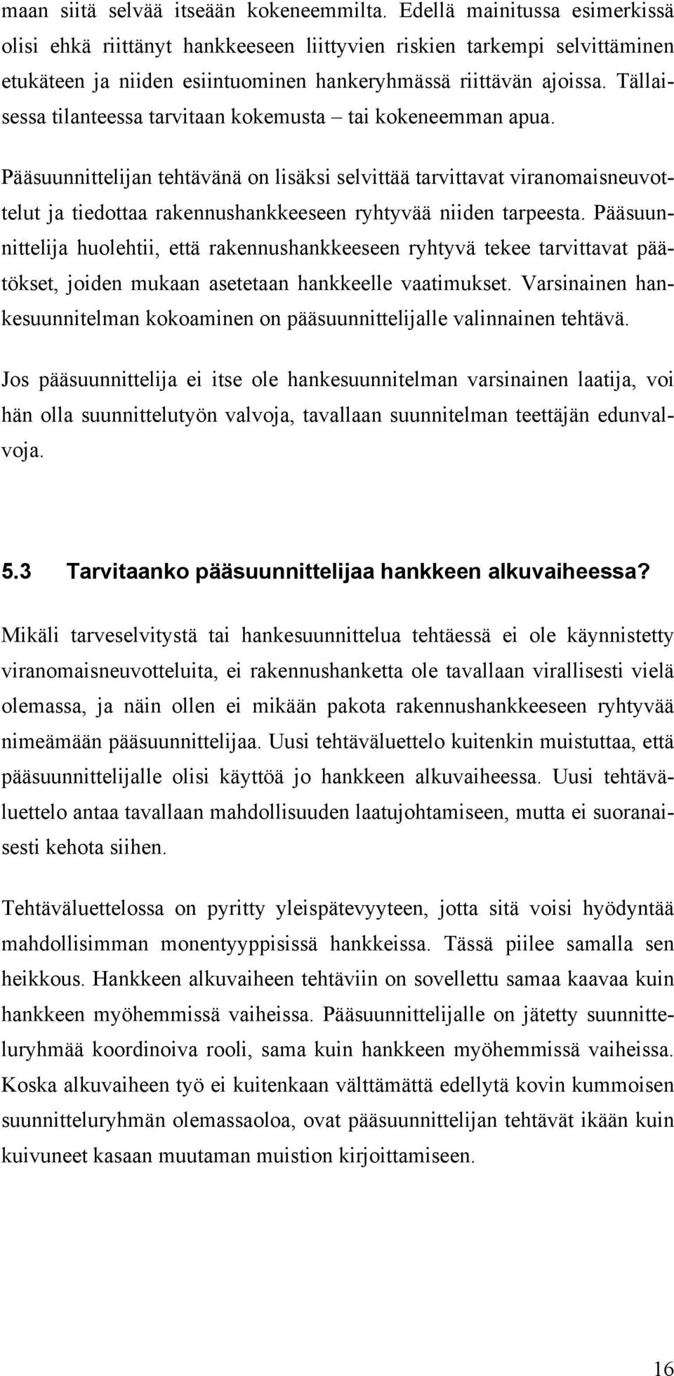 Tällaisessa tilanteessa tarvitaan kokemusta tai kokeneemman apua.