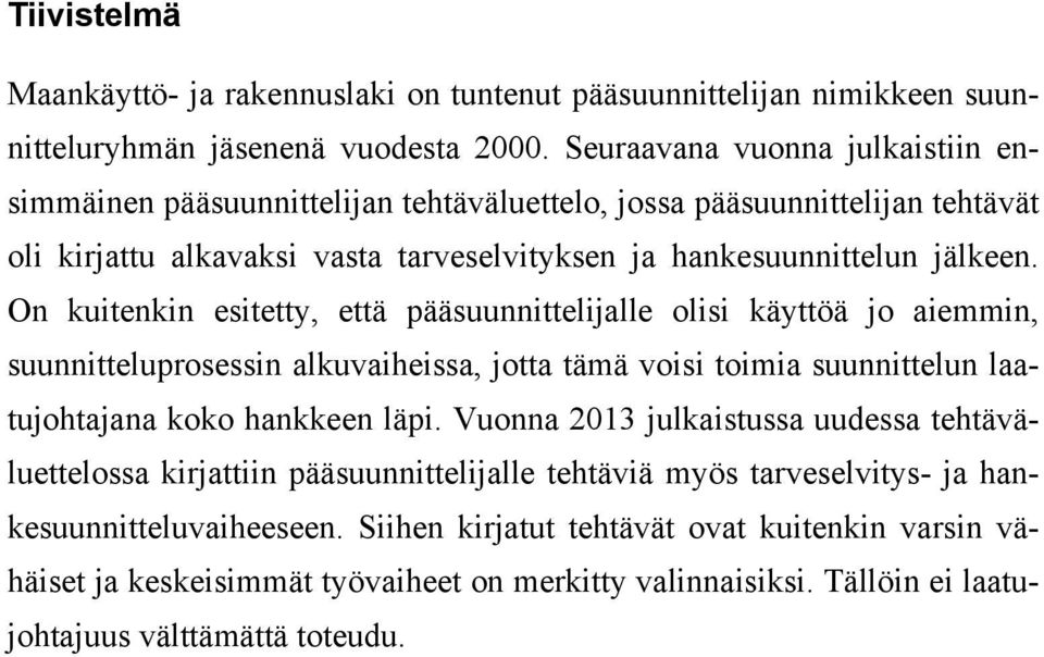 On kuitenkin esitetty, että pääsuunnittelijalle olisi käyttöä jo aiemmin, suunnitteluprosessin alkuvaiheissa, jotta tämä voisi toimia suunnittelun laatujohtajana koko hankkeen läpi.