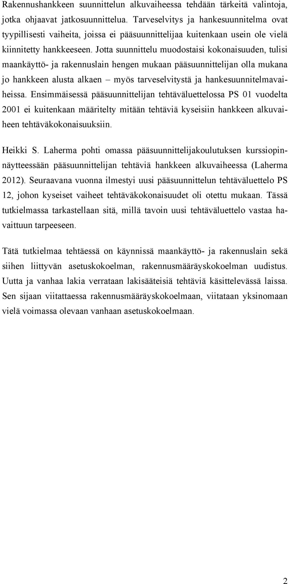 Jotta suunnittelu muodostaisi kokonaisuuden, tulisi maankäyttö- ja rakennuslain hengen mukaan pääsuunnittelijan olla mukana jo hankkeen alusta alkaen myös tarveselvitystä ja hankesuunnitelmavaiheissa.