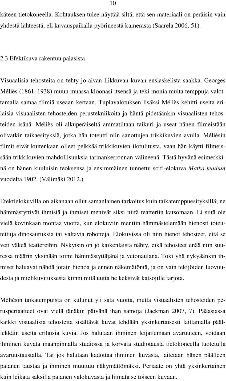 Georges Méliès (1861 1938) muun muassa kloonasi itsensä ja teki monia muita temppuja valottamalla samaa filmiä useaan kertaan.