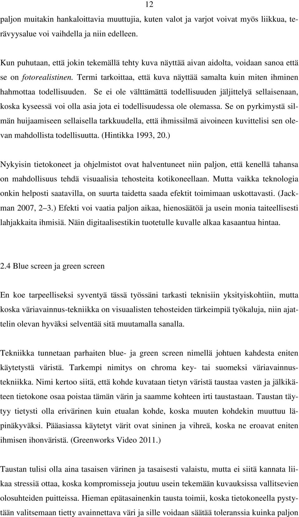Se ei ole välttämättä todellisuuden jäljittelyä sellaisenaan, koska kyseessä voi olla asia jota ei todellisuudessa ole olemassa.