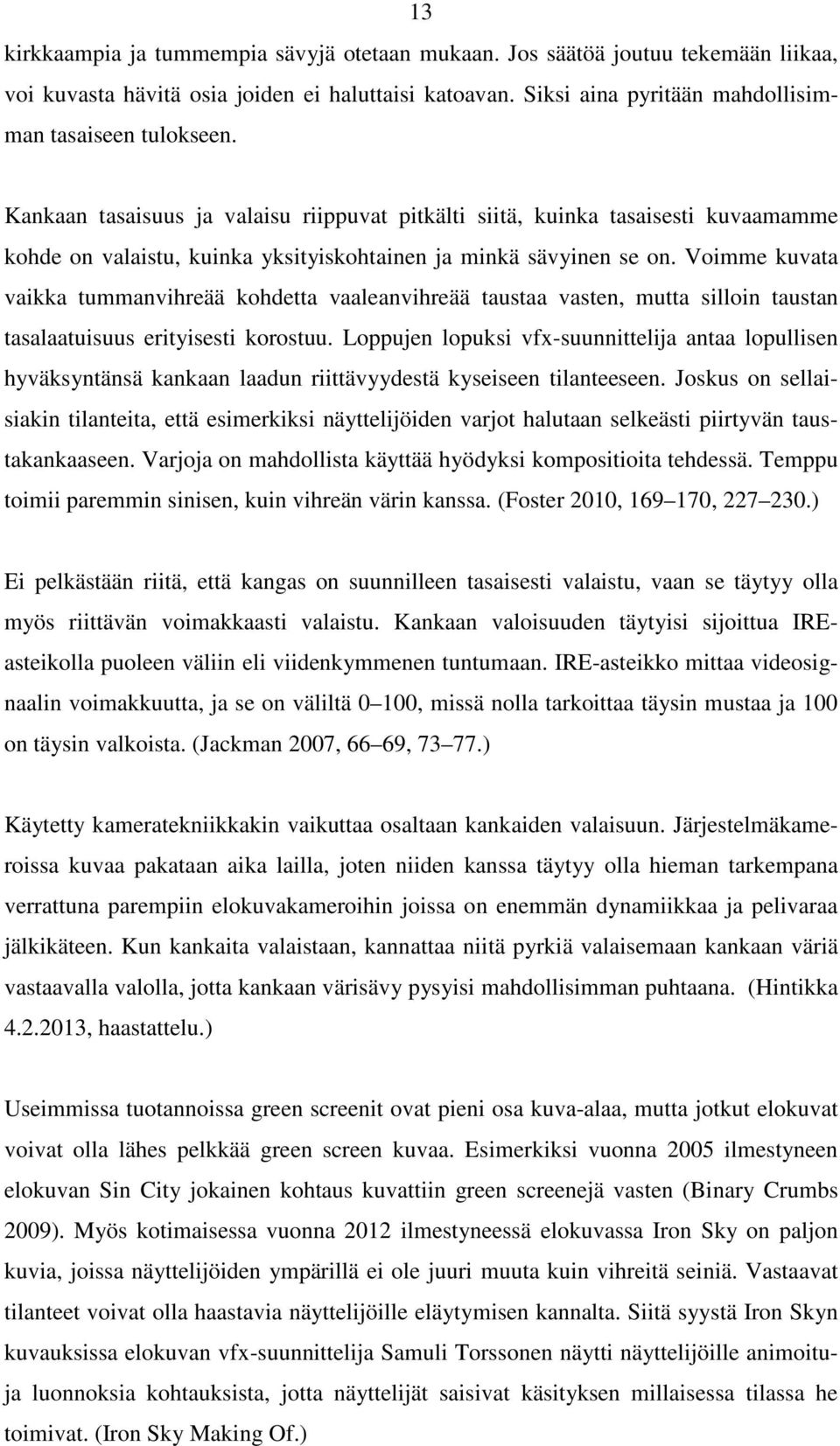 Voimme kuvata vaikka tummanvihreää kohdetta vaaleanvihreää taustaa vasten, mutta silloin taustan tasalaatuisuus erityisesti korostuu.