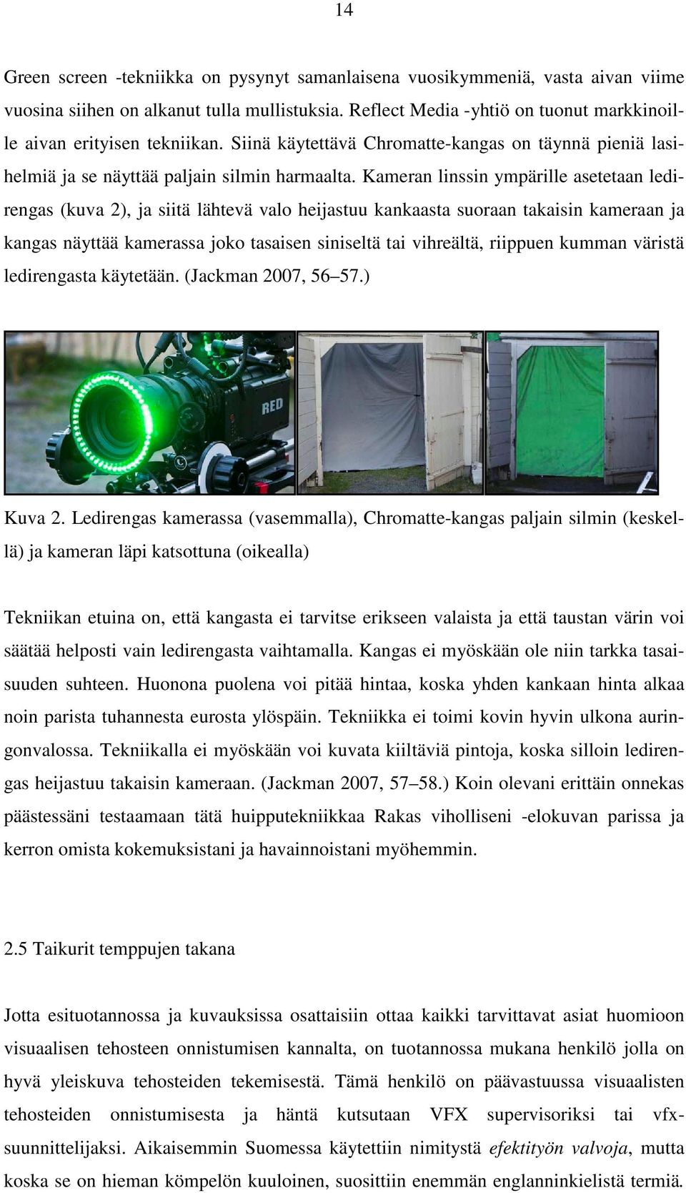 Kameran linssin ympärille asetetaan ledirengas (kuva 2), ja siitä lähtevä valo heijastuu kankaasta suoraan takaisin kameraan ja kangas näyttää kamerassa joko tasaisen siniseltä tai vihreältä,