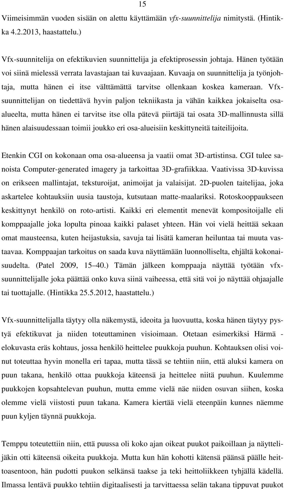 Vfxsuunnittelijan on tiedettävä hyvin paljon tekniikasta ja vähän kaikkea jokaiselta osaalueelta, mutta hänen ei tarvitse itse olla pätevä piirtäjä tai osata 3D-mallinnusta sillä hänen alaisuudessaan
