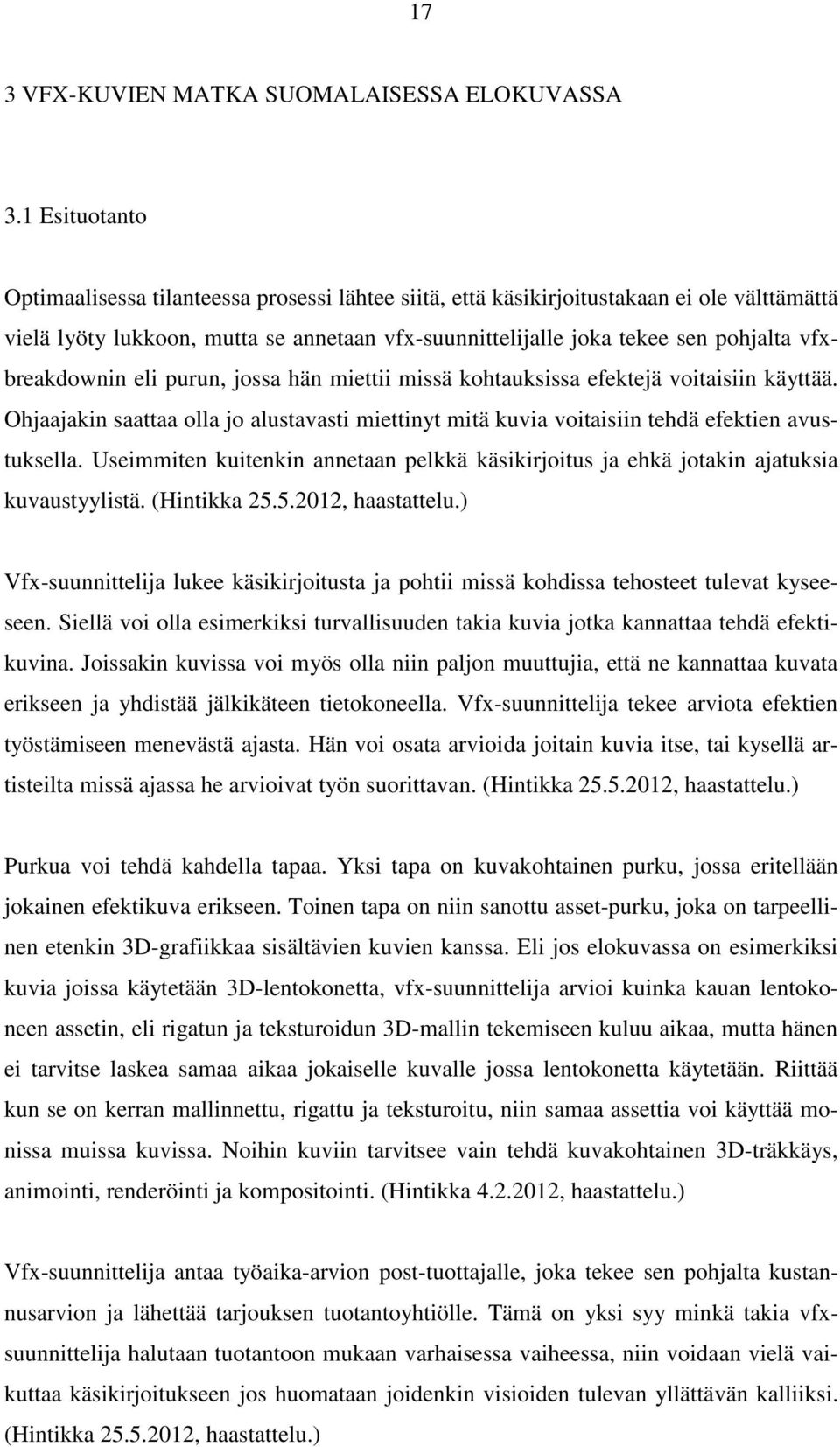 vfxbreakdownin eli purun, jossa hän miettii missä kohtauksissa efektejä voitaisiin käyttää. Ohjaajakin saattaa olla jo alustavasti miettinyt mitä kuvia voitaisiin tehdä efektien avustuksella.