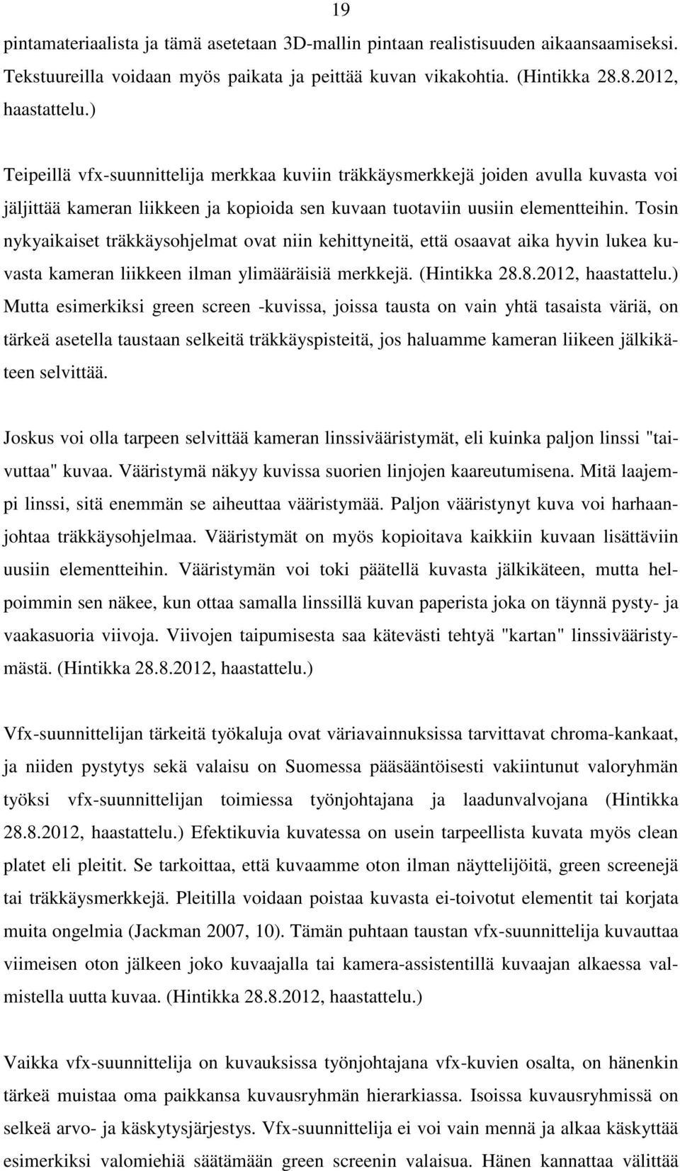 Tosin nykyaikaiset träkkäysohjelmat ovat niin kehittyneitä, että osaavat aika hyvin lukea kuvasta kameran liikkeen ilman ylimääräisiä merkkejä. (Hintikka 28.8.2012, haastattelu.