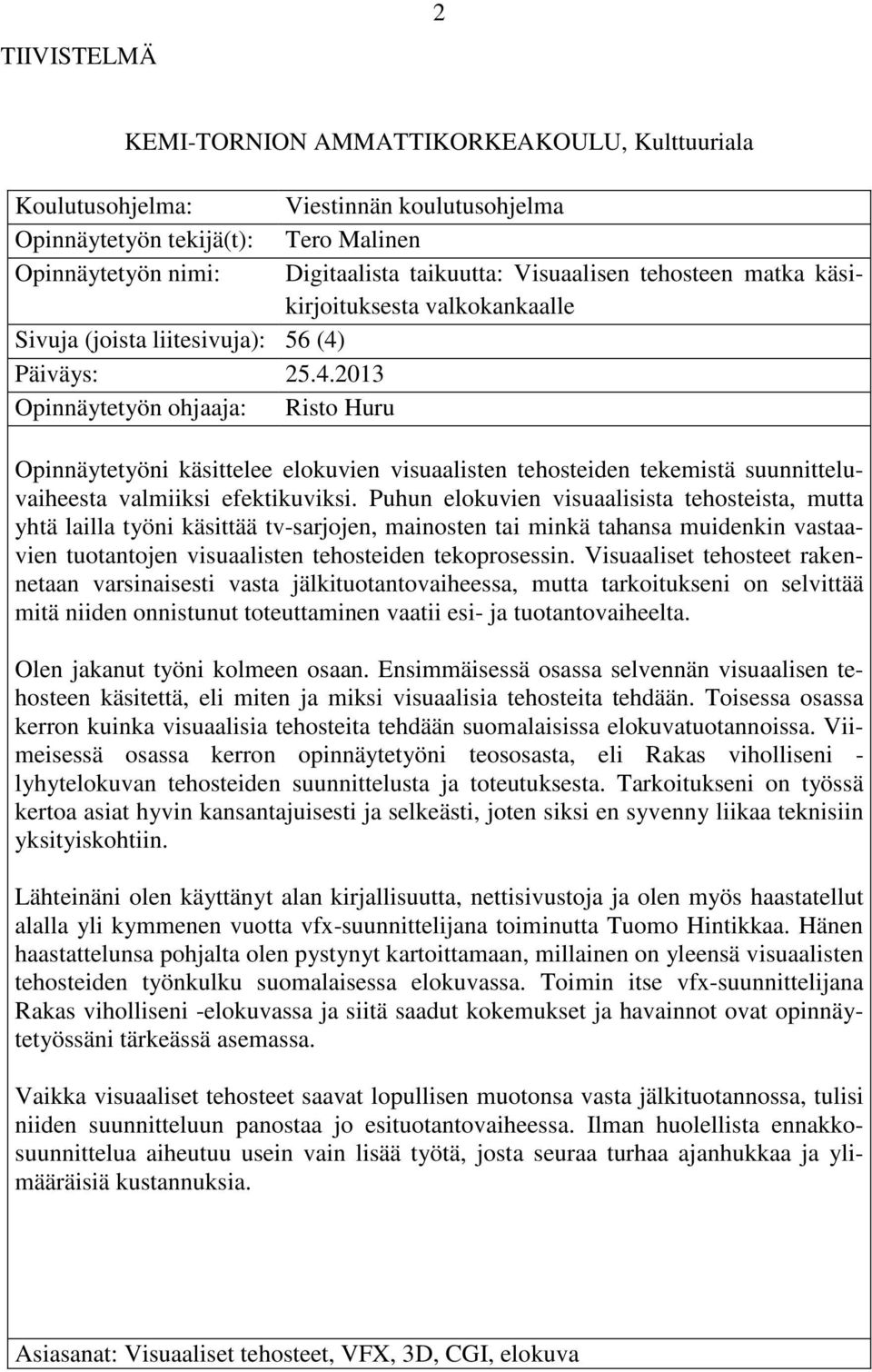 Päiväys: 25.4.2013 Opinnäytetyön ohjaaja: Risto Huru Opinnäytetyöni käsittelee elokuvien visuaalisten tehosteiden tekemistä suunnitteluvaiheesta valmiiksi efektikuviksi.