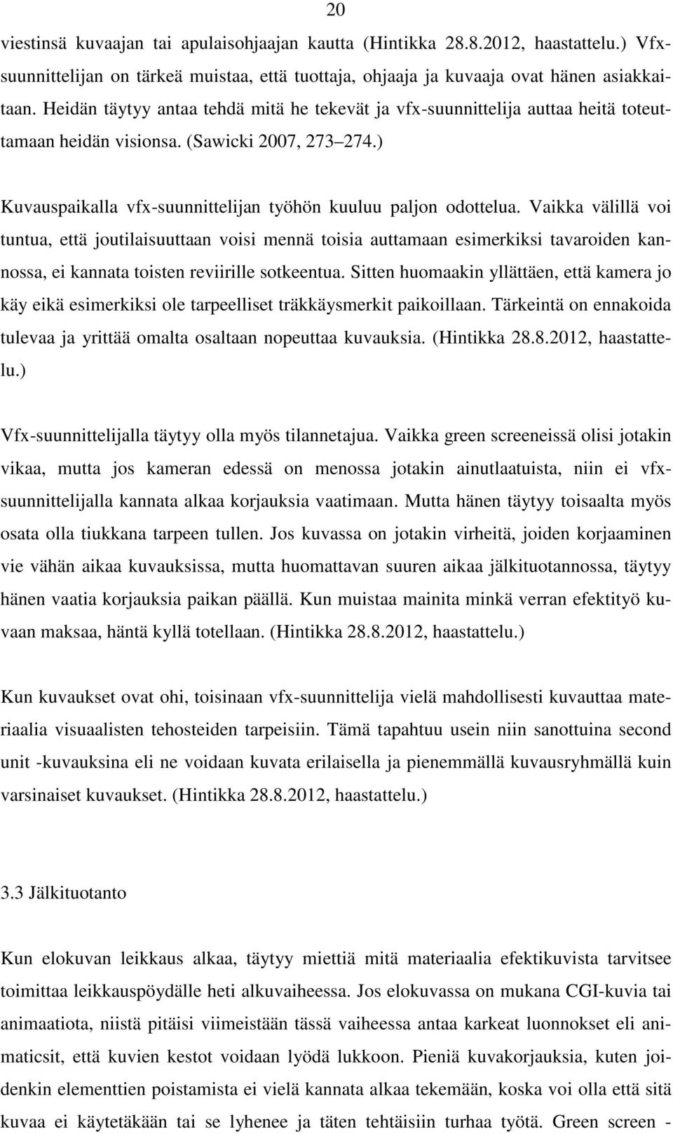 Vaikka välillä voi tuntua, että joutilaisuuttaan voisi mennä toisia auttamaan esimerkiksi tavaroiden kannossa, ei kannata toisten reviirille sotkeentua.