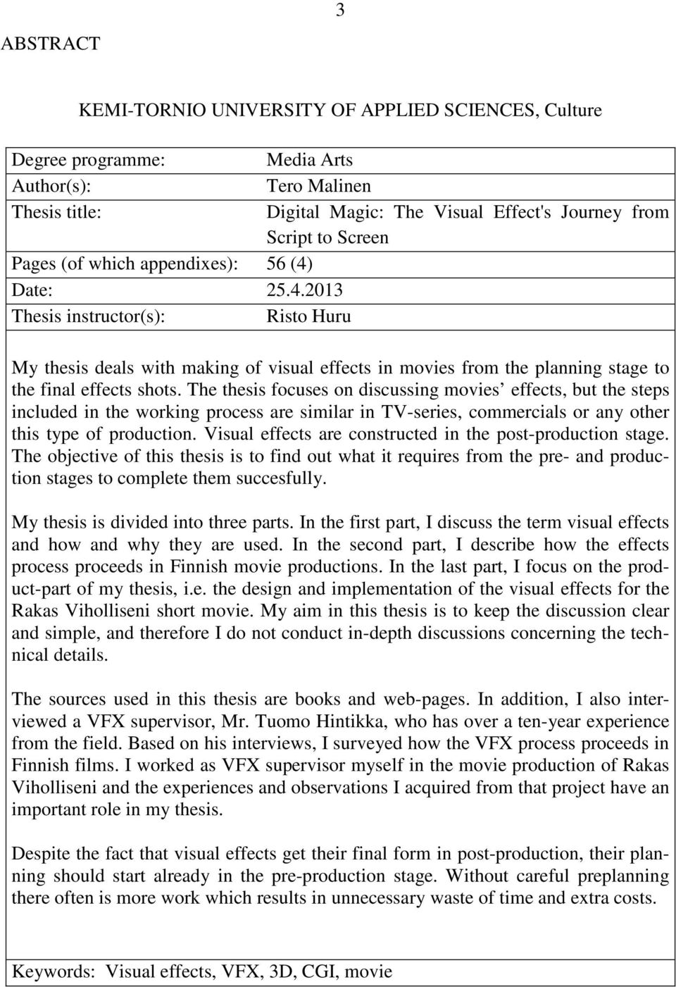 The thesis focuses on discussing movies effects, but the steps included in the working process are similar in TV-series, commercials or any other this type of production.