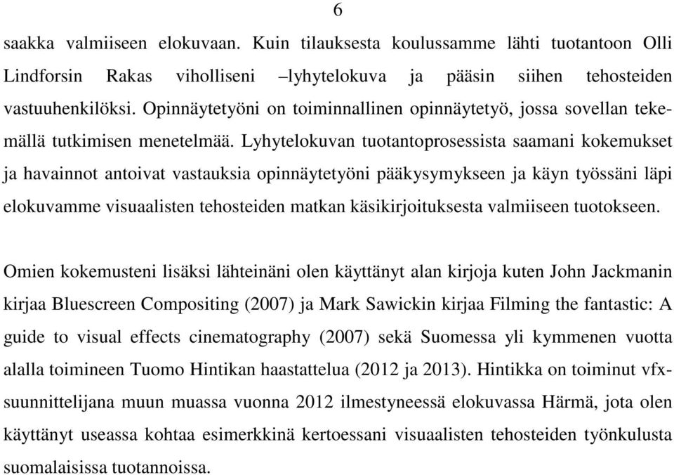 Lyhytelokuvan tuotantoprosessista saamani kokemukset ja havainnot antoivat vastauksia opinnäytetyöni pääkysymykseen ja käyn työssäni läpi elokuvamme visuaalisten tehosteiden matkan käsikirjoituksesta