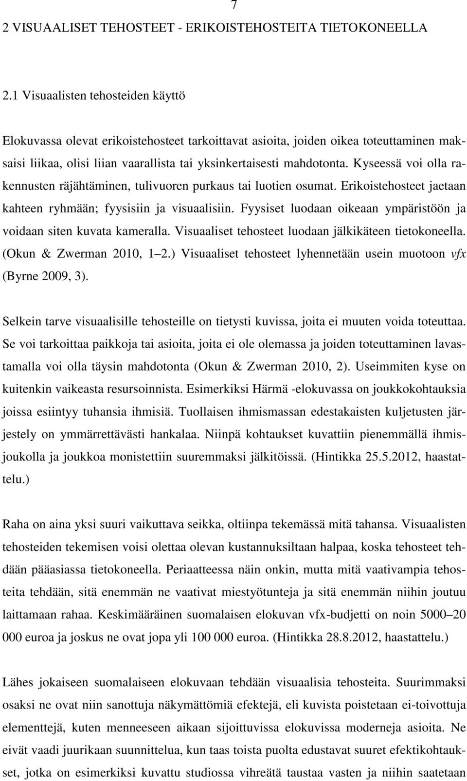 Kyseessä voi olla rakennusten räjähtäminen, tulivuoren purkaus tai luotien osumat. Erikoistehosteet jaetaan kahteen ryhmään; fyysisiin ja visuaalisiin.