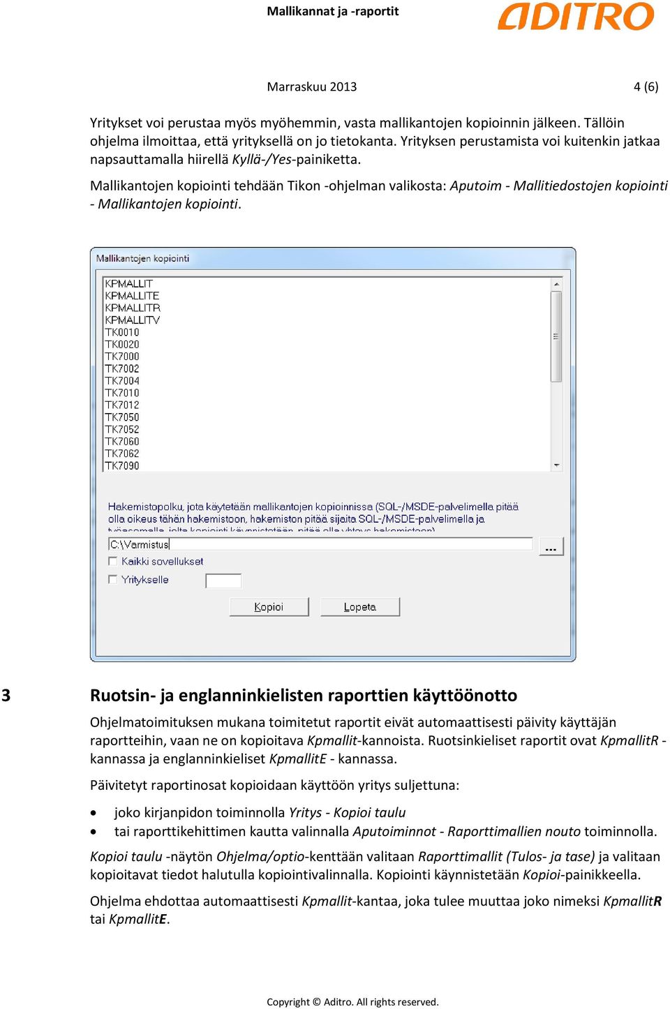 Mallikantojen kopiointi tehdään Tikon -ohjelman valikosta: Aputoim - Mallitiedostojen kopiointi - Mallikantojen kopiointi.