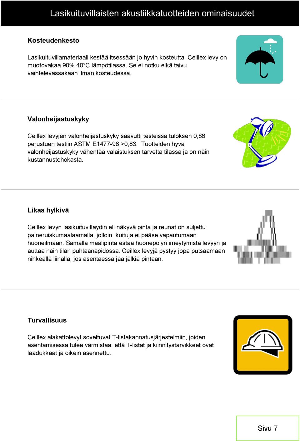 Tuotteiden hyvä valonheijastuskyky vähentää valaistuksen tarvetta tilassa ja on näin kustannustehokasta.