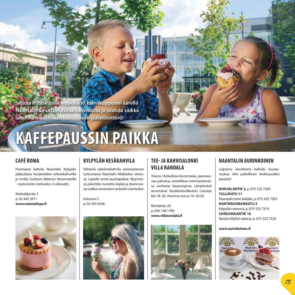 Matkailijantie 2 p. 02 445 5971 www.naantalispa.fi KYLPYLÄN KESÄKAHVILA Viihtyisä ulkoilmakahvila vierassataman tuntumassa Naantalin Matkailun vieressä. Lapsille omat puuhapaikat.