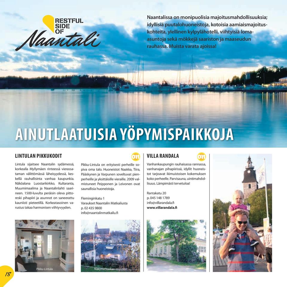 AINUTLAATUISIA YÖPYMISPAIKKOJA LINTULAN PIKKUKODIT Lintula sijaitsee Naantalin sydämessä, korkealla Myllymäen rinteessä vierassataman välittömässä läheisyydessä, keskellä rauhallisinta vanhaa