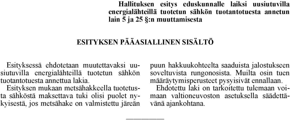 Esityksen mukaan metsähakkeella tuotetusta sähköstä maksettava tuki olisi puolet nykyisestä, jos metsähake on valmistettu järeän puun hakkuukohteelta saaduista