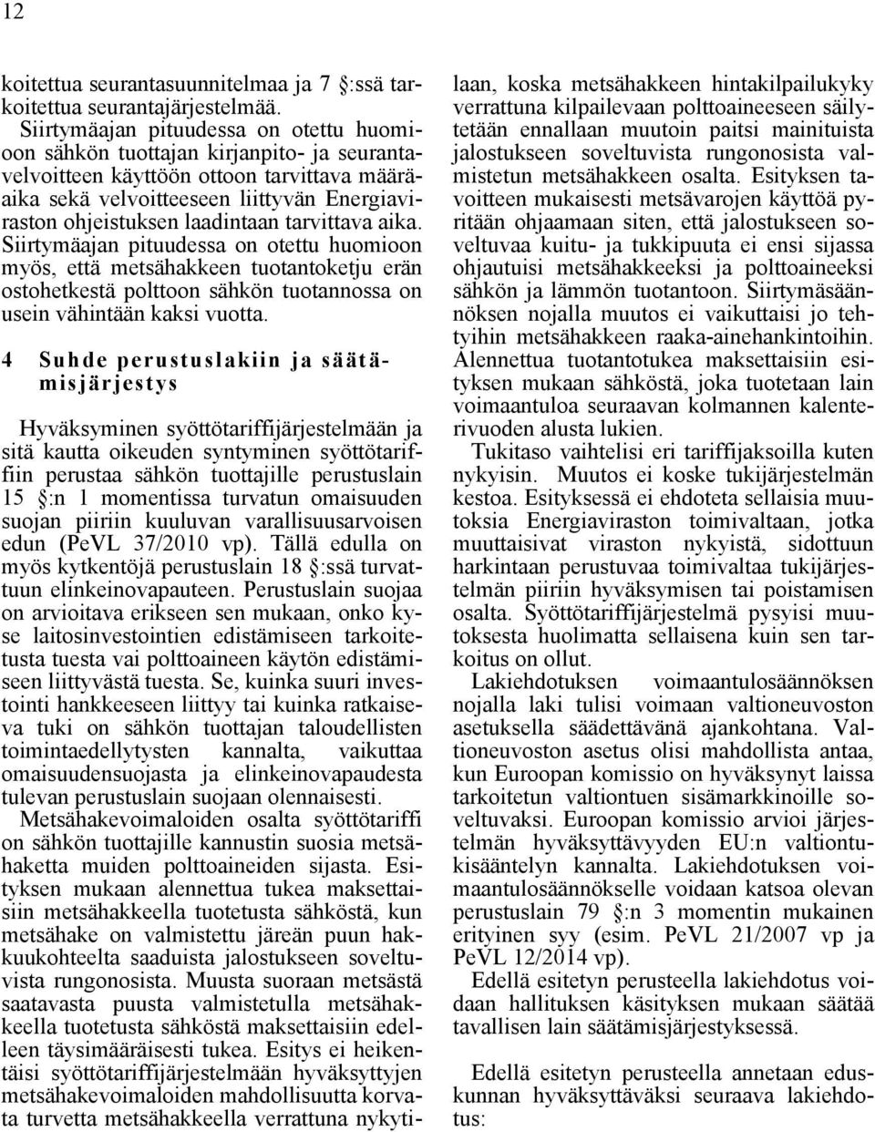 laadintaan tarvittava aika. Siirtymäajan pituudessa on otettu huomioon myös, että metsähakkeen tuotantoketju erän ostohetkestä polttoon sähkön tuotannossa on usein vähintään kaksi vuotta.