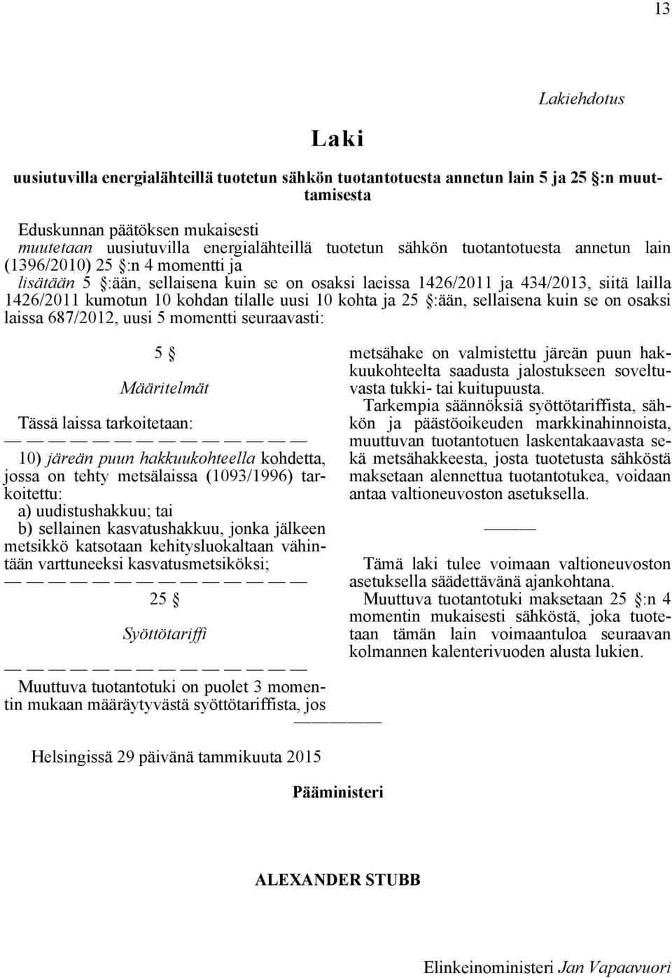 10 kohta ja 25 :ään, sellaisena kuin se on osaksi laissa 687/2012, uusi 5 momentti seuraavasti: 5 Määritelmät Tässä laissa tarkoitetaan: 10) järeän puun hakkuukohteella kohdetta, jossa on tehty