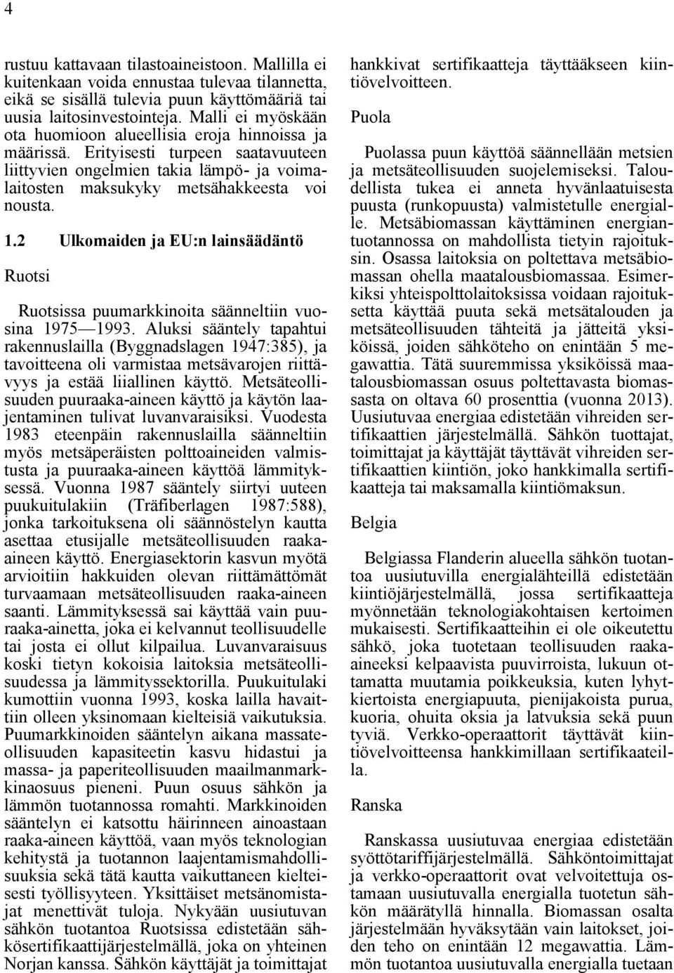 2 Ulkomaiden ja EU:n lainsäädäntö Ruotsi Ruotsissa puumarkkinoita säänneltiin vuosina 1975 1993.