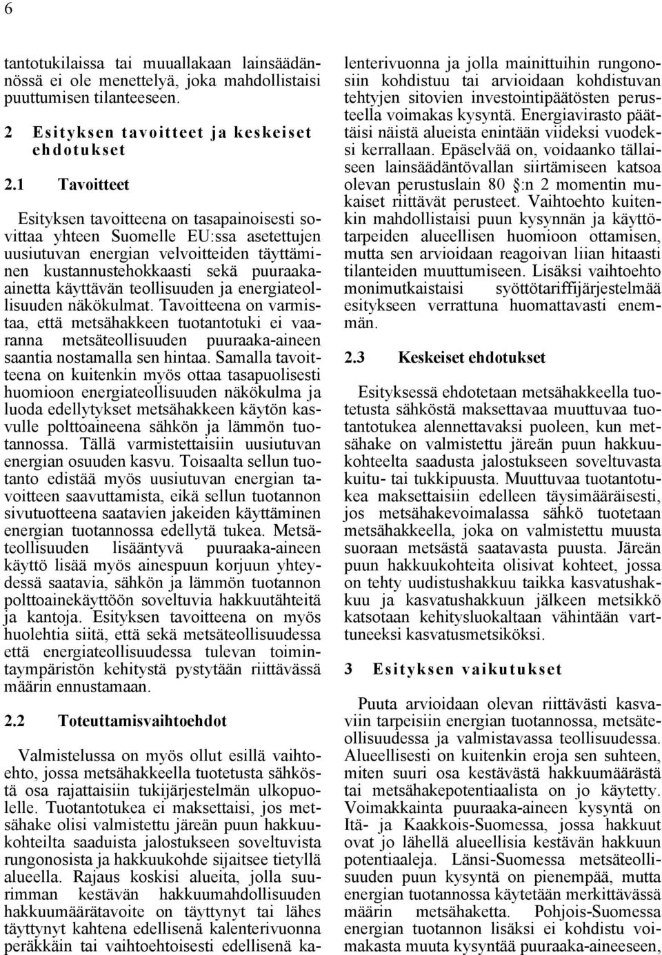 teollisuuden ja energiateollisuuden näkökulmat. Tavoitteena on varmistaa, että metsähakkeen tuotantotuki ei vaaranna metsäteollisuuden puuraaka-aineen saantia nostamalla sen hintaa.