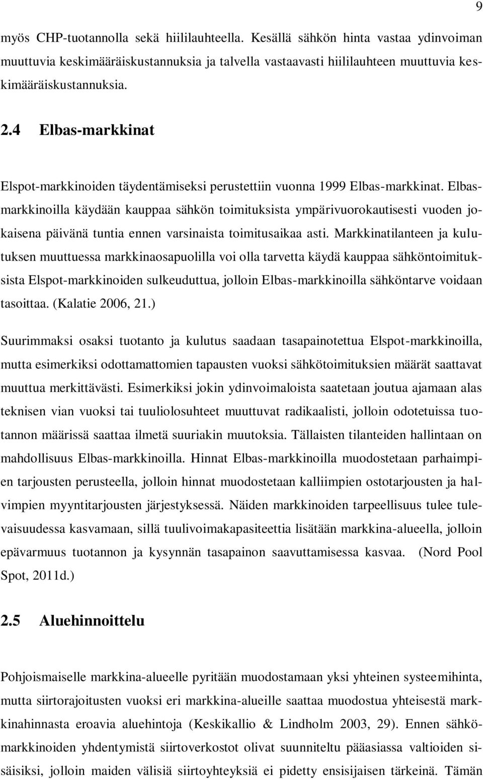 Elbasmarkkinoilla käydään kauppaa sähkön toimituksista ympärivuorokautisesti vuoden jokaisena päivänä tuntia ennen varsinaista toimitusaikaa asti.