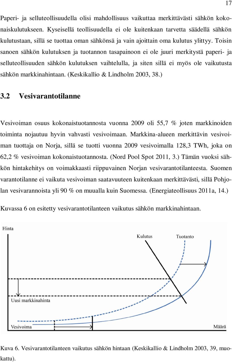 Toisin sanoen sähkön kulutuksen ja tuotannon tasapainoon ei ole juuri merkitystä paperi- ja selluteollisuuden sähkön kulutuksen vaihtelulla, ja siten sillä ei myös ole vaikutusta sähkön