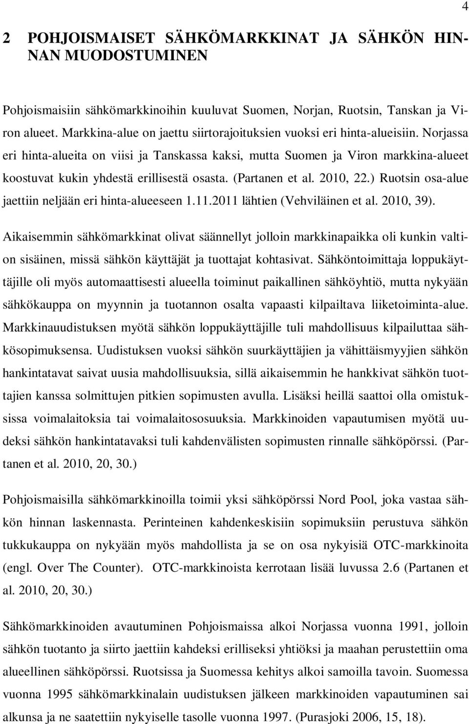 Norjassa eri hinta-alueita on viisi ja Tanskassa kaksi, mutta Suomen ja Viron markkina-alueet koostuvat kukin yhdestä erillisestä osasta. (Partanen et al. 2010, 22.